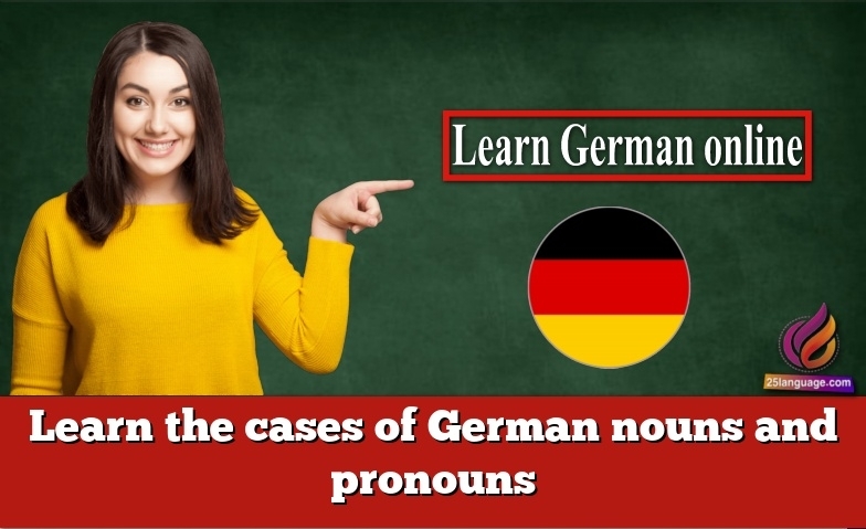 Learn the cases of German nouns and pronouns