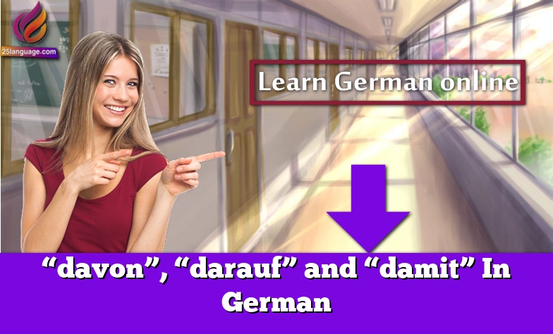 “davon”, “darauf” and “damit” In German