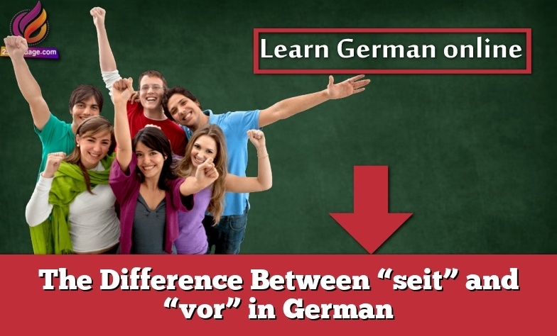 The Difference Between “seit” and “vor” in German