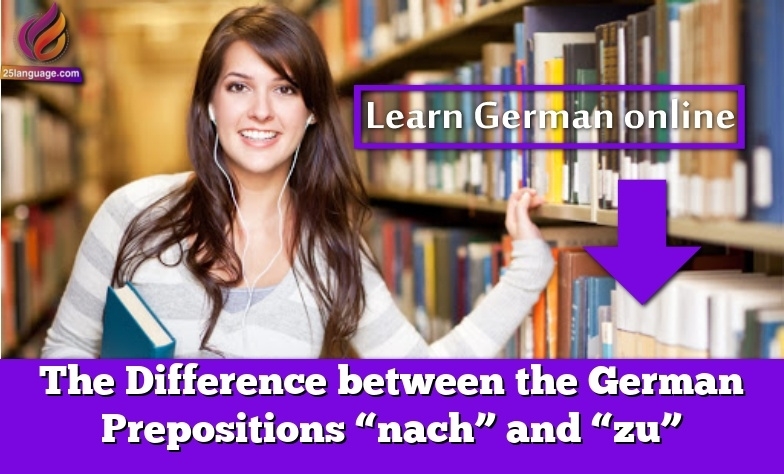 The Difference between the German Prepositions “nach” and “zu”