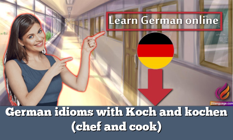 German idioms with Koch and kochen (chef and cook)