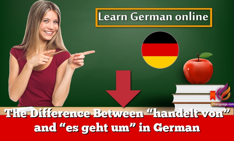 The Difference Between “handelt von” and “es geht um” in German