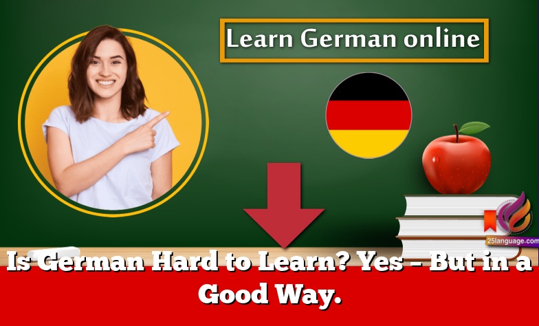 Is German Hard to Learn? Yes – But in a Good Way.