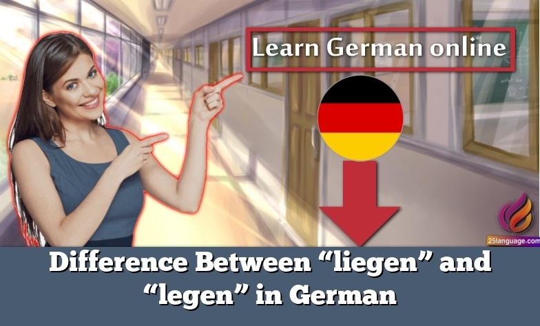 Difference Between “liegen” and “legen” in German