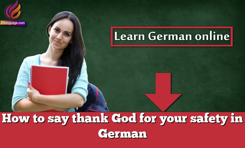 How to say thank God for your safety in German