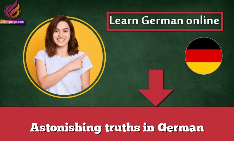 Astonishing truths in German