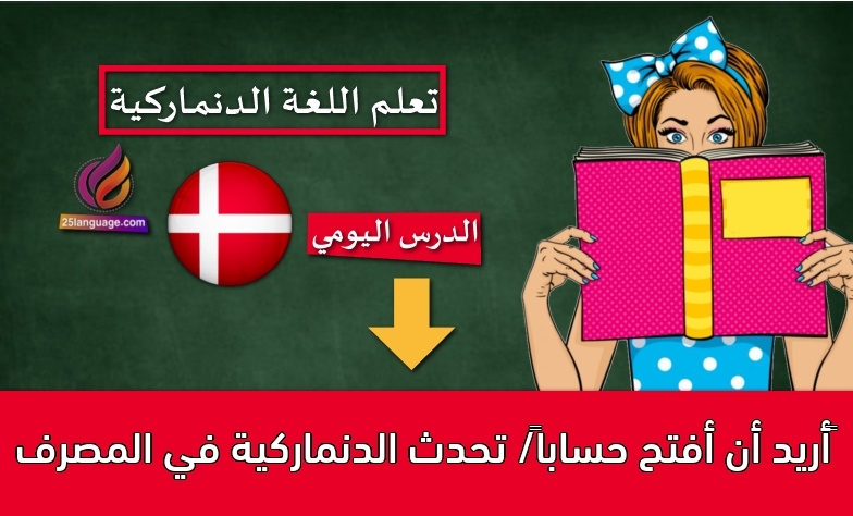 ‫أريد أن أفتح حساباً/ تحدث الدنماركية في المصرف