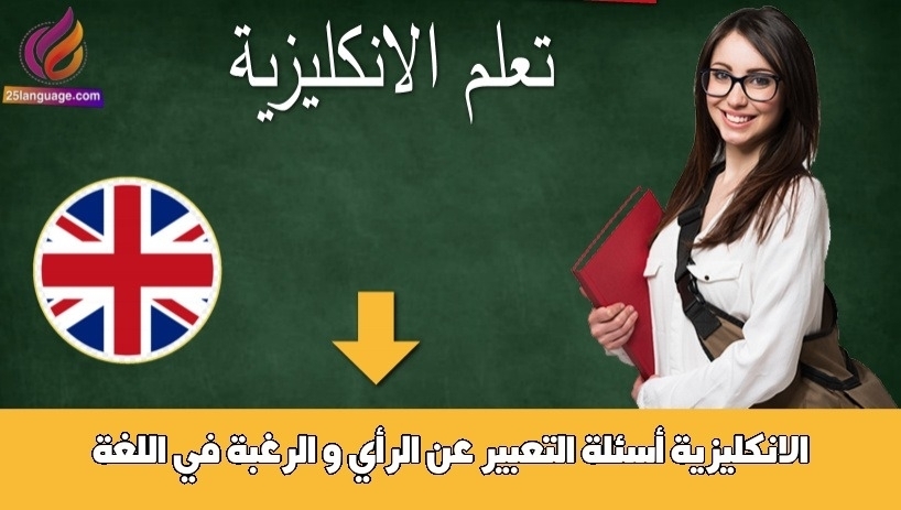 أسئلة التعبير عن الرأي و الرغبة في اللغة الانكليزية