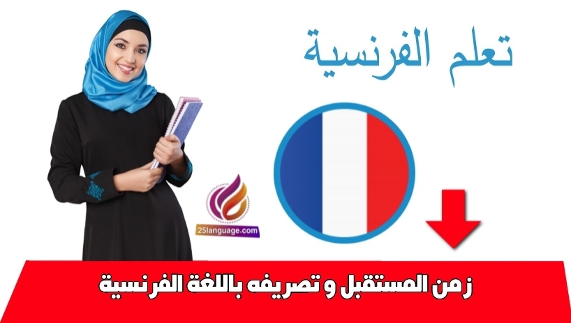 زمن المستقبل و تصريفه باللغة الفرنسية