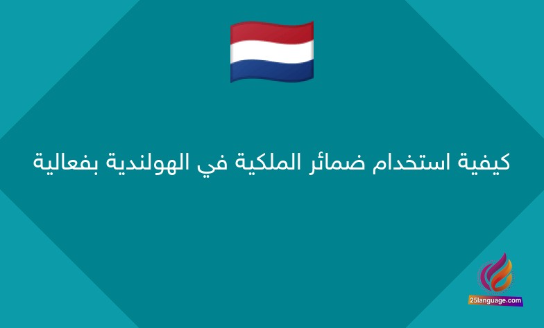 كيفية استخدام ضمائر الملكية في الهولندية بفعالية
