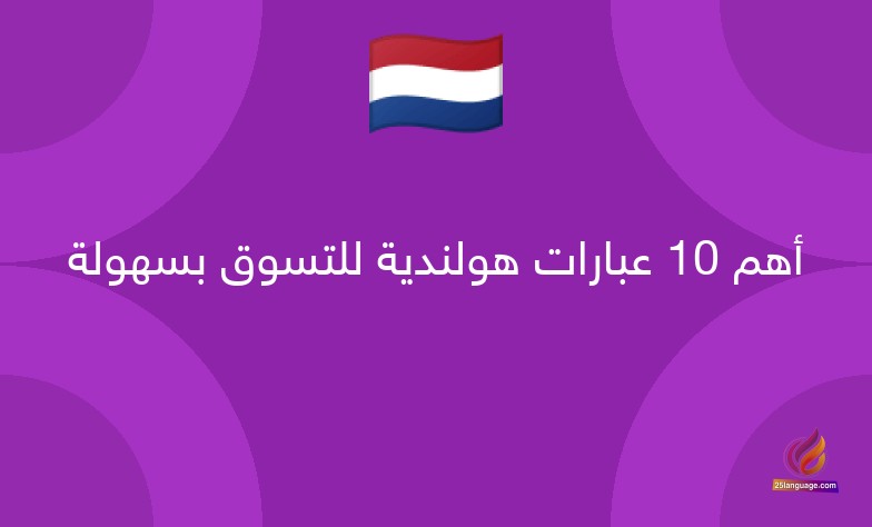 أهم 10 عبارات هولندية للتسوق بسهولة
