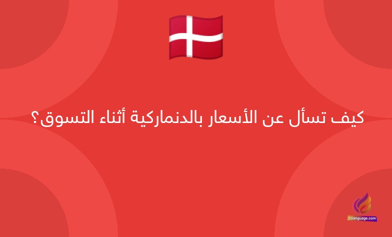 كيف تسأل عن الأسعار بالدنماركية أثناء التسوق؟